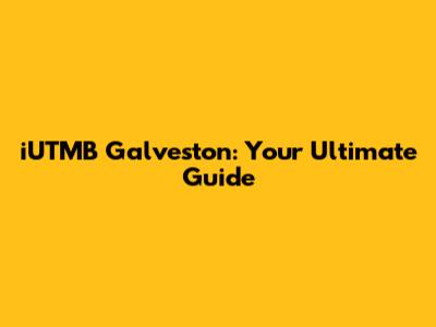 iUTMB Galveston: Your Ultimate Guide