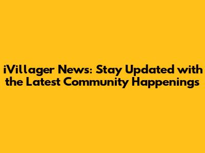 iVillager News: Stay Updated with the Latest Community Happenings