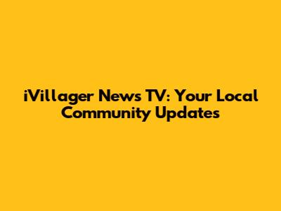 iVillager News TV: Your Local Community Updates