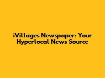 iVillages Newspaper: Your Hyperlocal News Source