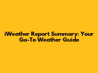 iWeather Report Summary: Your Go-To Weather Guide