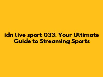 idn live sport 033: Your Ultimate Guide to Streaming Sports