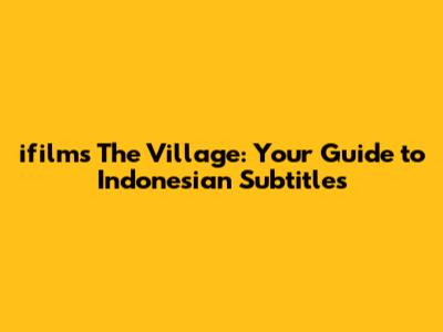 ifilm's The Village: Your Guide to Indonesian Subtitles
