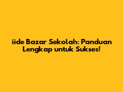 iide Bazar Sekolah: Panduan Lengkap untuk Sukses!