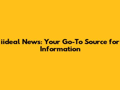 iideal News: Your Go-To Source for Information