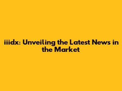 iiidx: Unveiling the Latest News in the Market