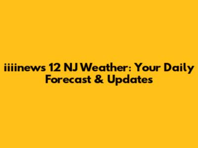 iiiinews 12 NJ Weather: Your Daily Forecast & Updates