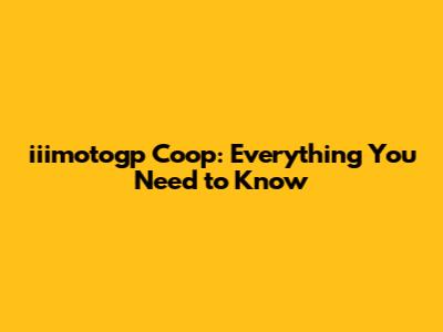 iiimotogp Coop: Everything You Need to Know