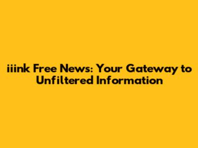 iiink Free News: Your Gateway to Unfiltered Information