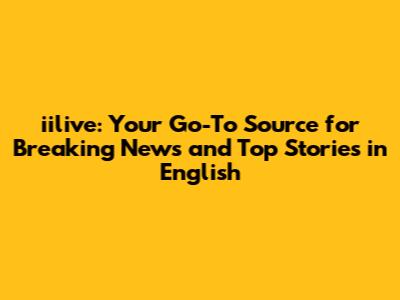 iilive: Your Go-To Source for Breaking News and Top Stories in English