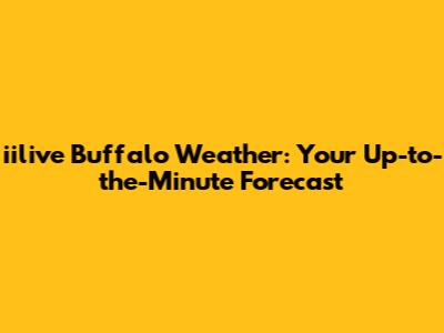 iilive Buffalo Weather: Your Up-to-the-Minute Forecast