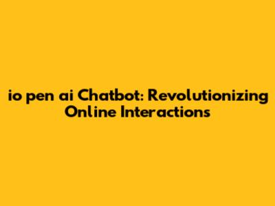 io pen ai Chatbot: Revolutionizing Online Interactions
