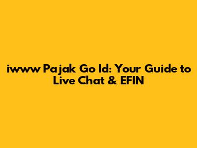 iwww Pajak Go Id: Your Guide to Live Chat & EFIN