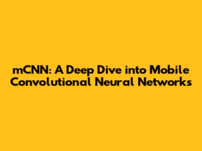 mCNN: A Deep Dive into Mobile Convolutional Neural Networks
