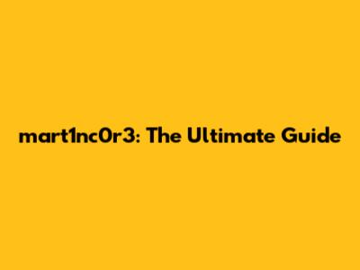 mart1nc0r3: The Ultimate Guide