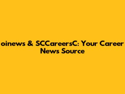 oinews & SCCareersC: Your Career News Source