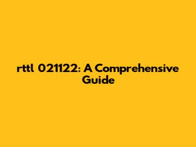 rttl 021122: A Comprehensive Guide