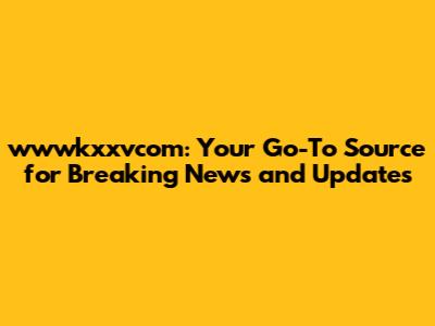 wwwkxxvcom: Your Go-To Source for Breaking News and Updates