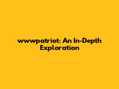 wwwpatriot: An In-Depth Exploration