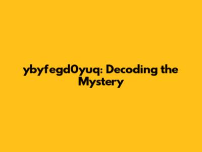 ybyfegd0yuq: Decoding the Mystery