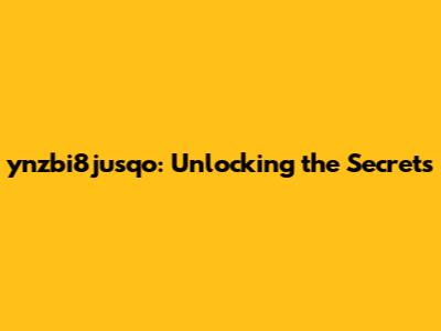 ynzbi8jusqo: Unlocking the Secrets