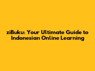 ziBuku: Your Ultimate Guide to Indonesian Online Learning